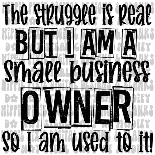 The Struggle is Real but I am a Small Business Owner so I'm used to it