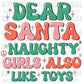 Dear Santa Naughty Girls Also Like Toys