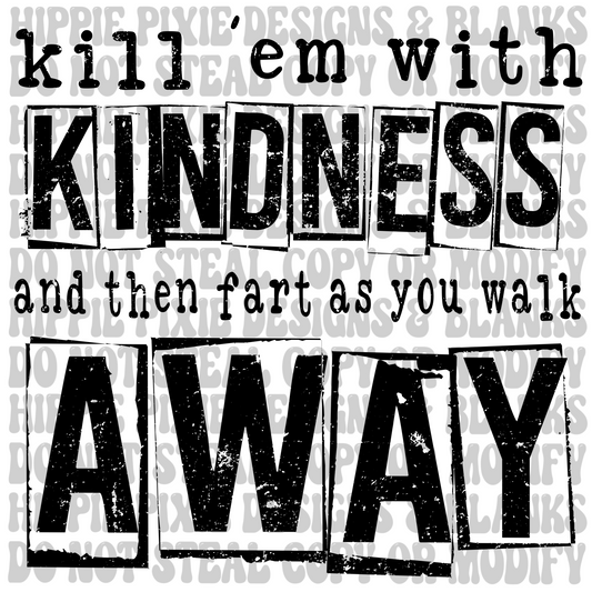 Kill 'Em with Kindness and then fart as you walk away